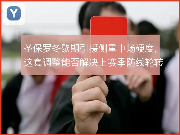 圣保罗冬歇期引援侧重中场硬度，这套调整能否解决上赛季防线轮转短板