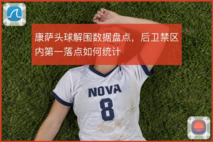 康萨头球解围数据盘点，后卫禁区内第一落点如何统计