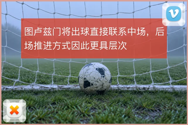 图卢兹门将出球直接联系中场，后场推进方式因此更具层次
