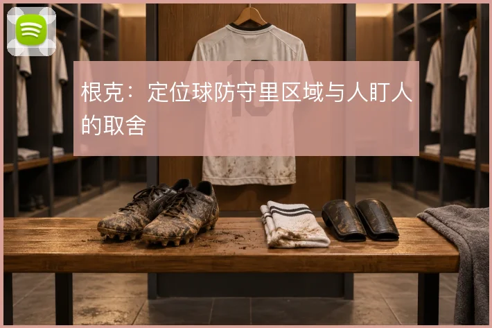 根克：定位球防守里区域与人盯人的取舍