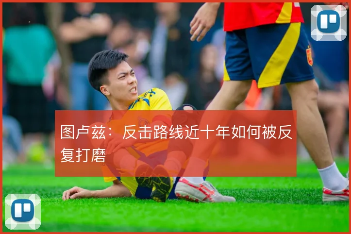 图卢兹：反击路线近十年如何被反复打磨