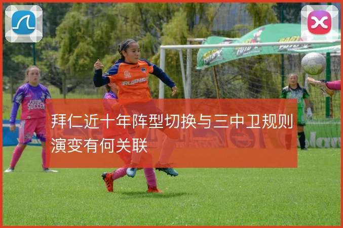 拜仁近十年阵型切换与三中卫规则演变有何关联